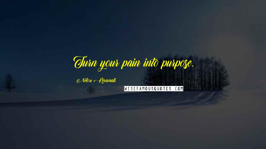 Nelou Keramati Quotes: Turn your pain into purpose.