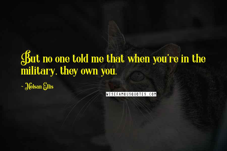 Nelsan Ellis Quotes: But no one told me that when you're in the military, they own you.