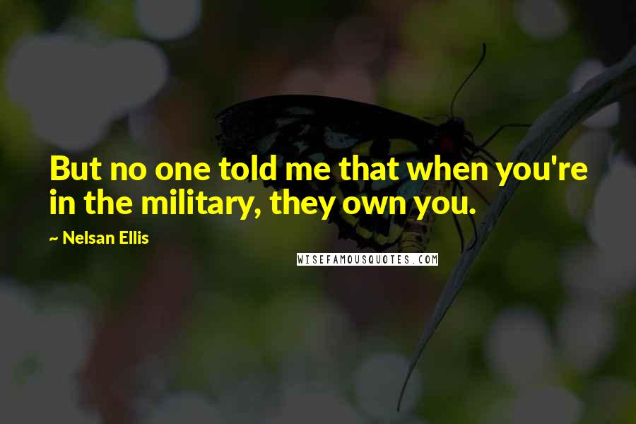 Nelsan Ellis Quotes: But no one told me that when you're in the military, they own you.