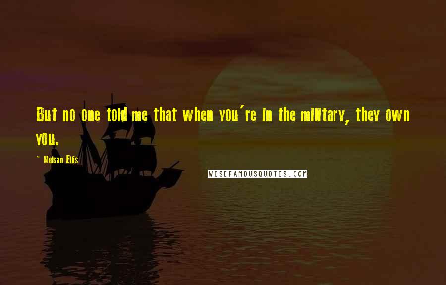 Nelsan Ellis Quotes: But no one told me that when you're in the military, they own you.