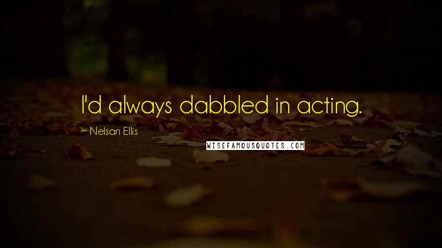 Nelsan Ellis Quotes: I'd always dabbled in acting.