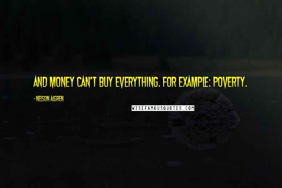 Nelson Algren Quotes: And money can't buy everything. For example: poverty.