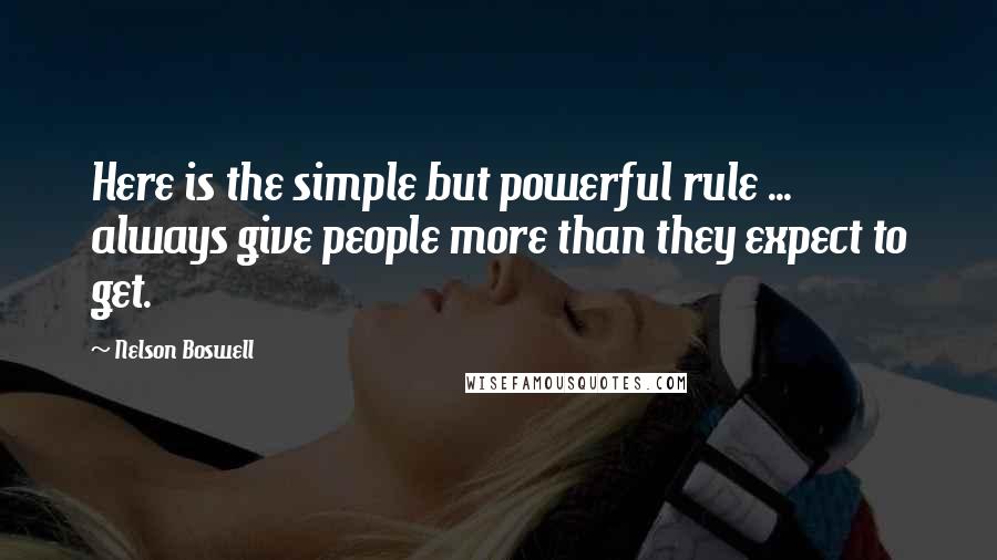 Nelson Boswell Quotes: Here is the simple but powerful rule ... always give people more than they expect to get.