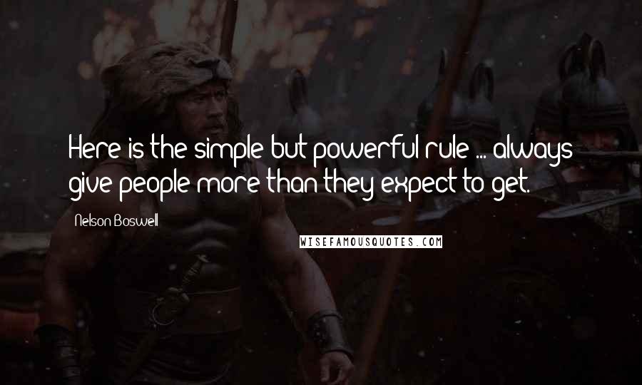 Nelson Boswell Quotes: Here is the simple but powerful rule ... always give people more than they expect to get.