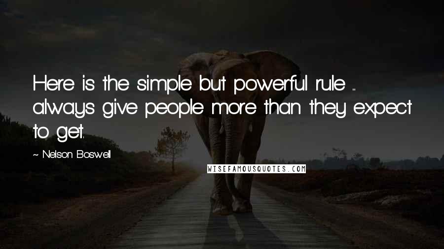 Nelson Boswell Quotes: Here is the simple but powerful rule ... always give people more than they expect to get.