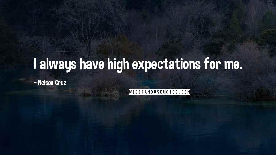 Nelson Cruz Quotes: I always have high expectations for me.