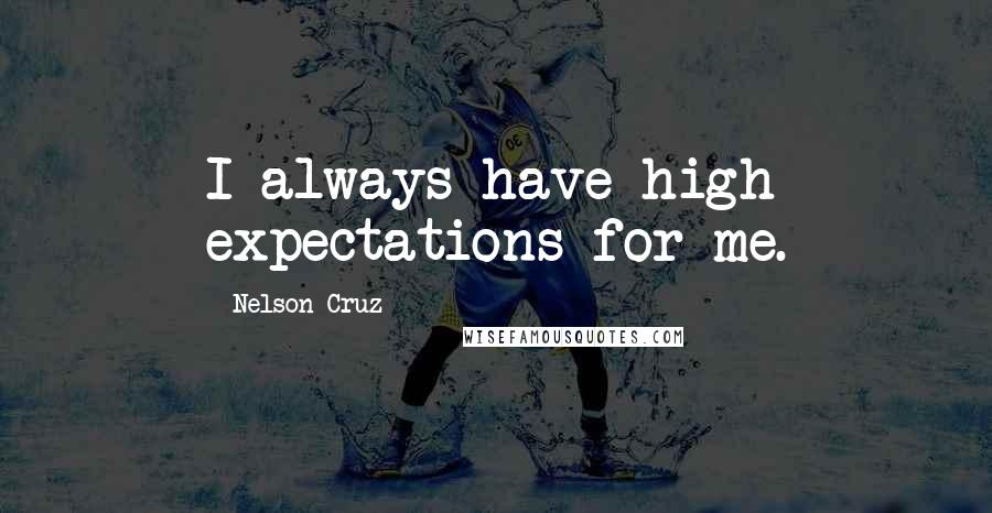 Nelson Cruz Quotes: I always have high expectations for me.