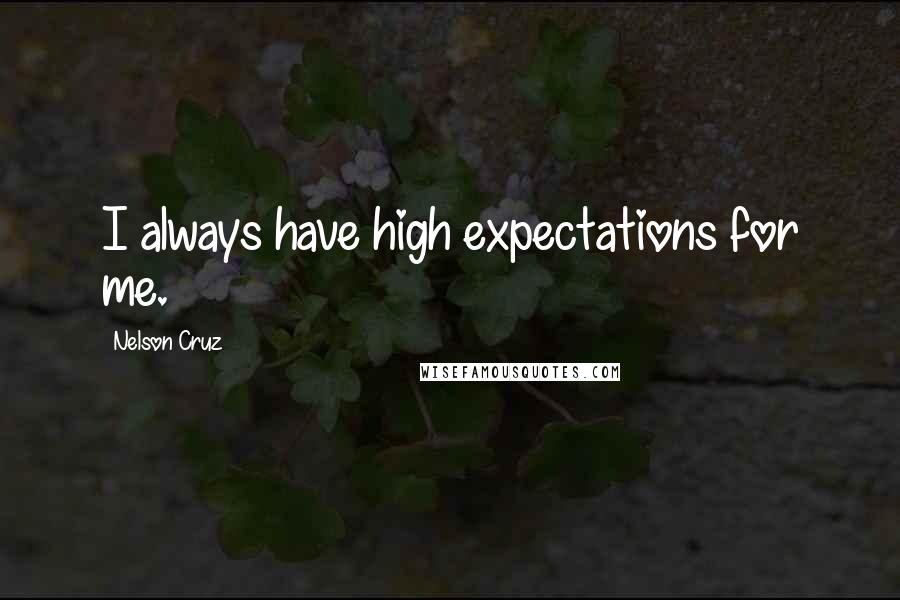 Nelson Cruz Quotes: I always have high expectations for me.