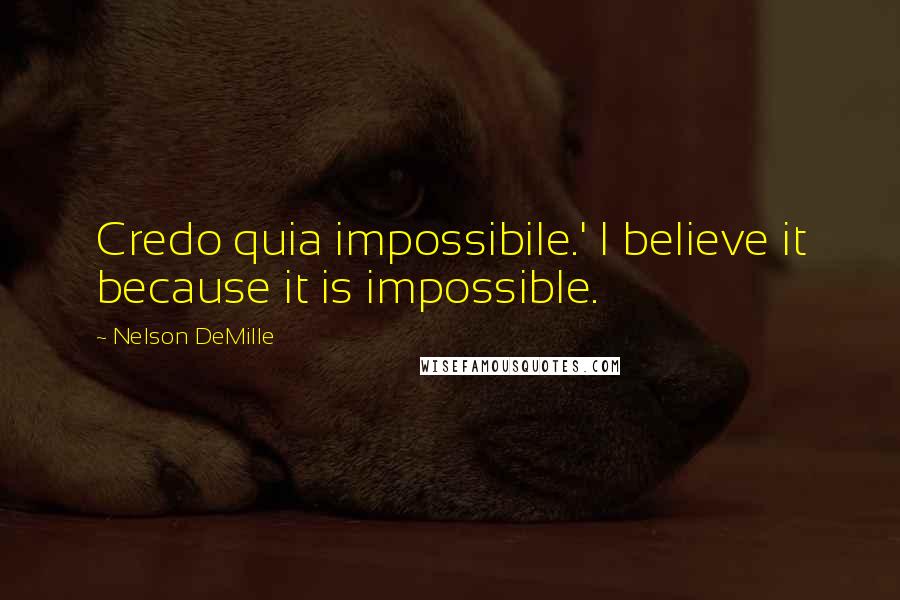 Nelson DeMille Quotes: Credo quia impossibile.' I believe it because it is impossible.