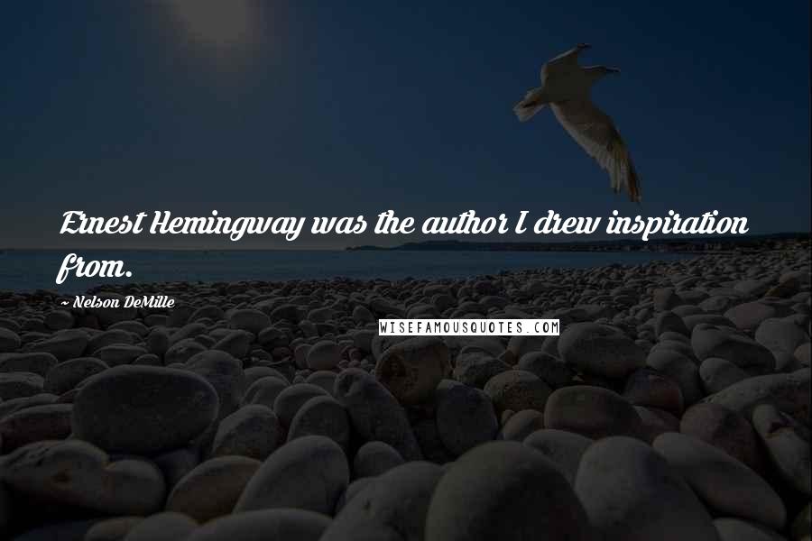 Nelson DeMille Quotes: Ernest Hemingway was the author I drew inspiration from.