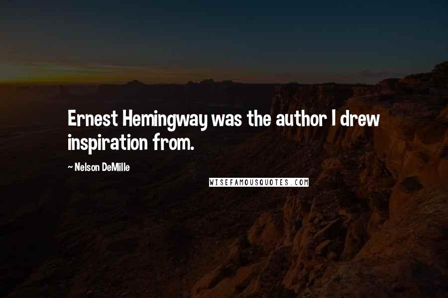 Nelson DeMille Quotes: Ernest Hemingway was the author I drew inspiration from.