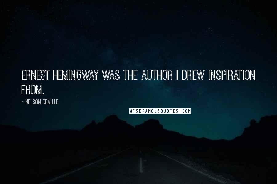 Nelson DeMille Quotes: Ernest Hemingway was the author I drew inspiration from.