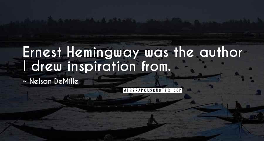 Nelson DeMille Quotes: Ernest Hemingway was the author I drew inspiration from.