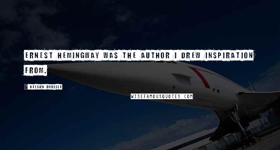 Nelson DeMille Quotes: Ernest Hemingway was the author I drew inspiration from.