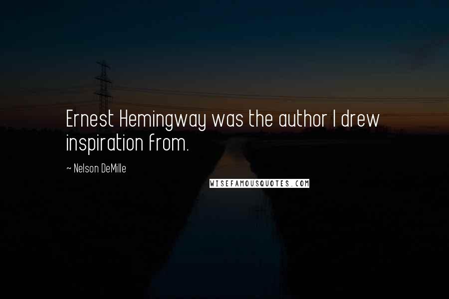 Nelson DeMille Quotes: Ernest Hemingway was the author I drew inspiration from.