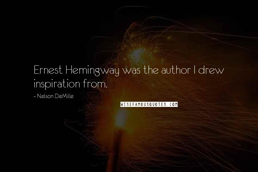 Nelson DeMille Quotes: Ernest Hemingway was the author I drew inspiration from.