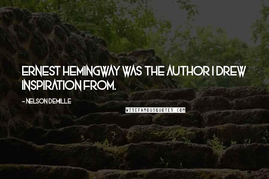 Nelson DeMille Quotes: Ernest Hemingway was the author I drew inspiration from.