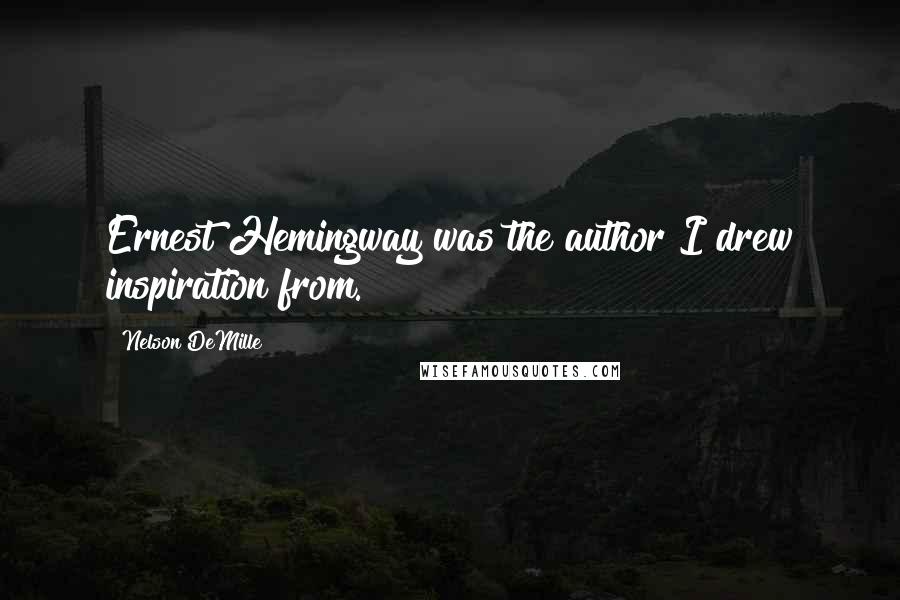 Nelson DeMille Quotes: Ernest Hemingway was the author I drew inspiration from.