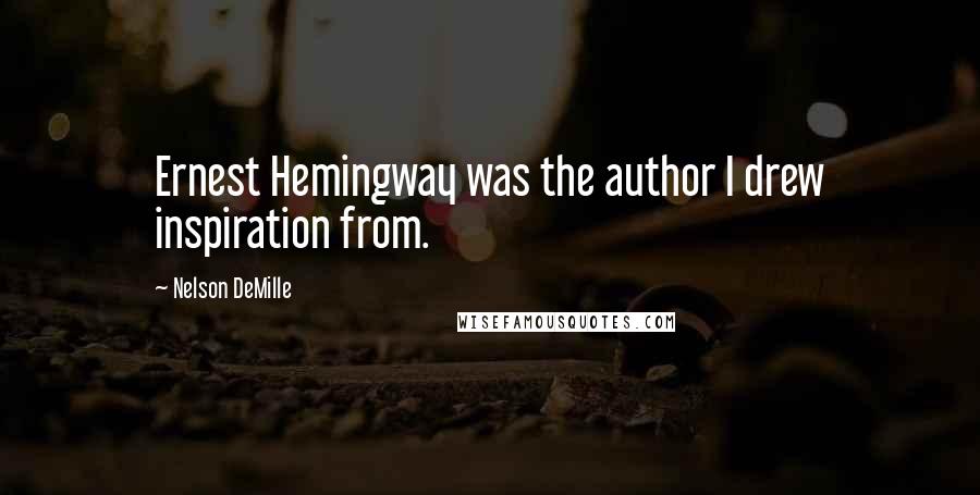 Nelson DeMille Quotes: Ernest Hemingway was the author I drew inspiration from.