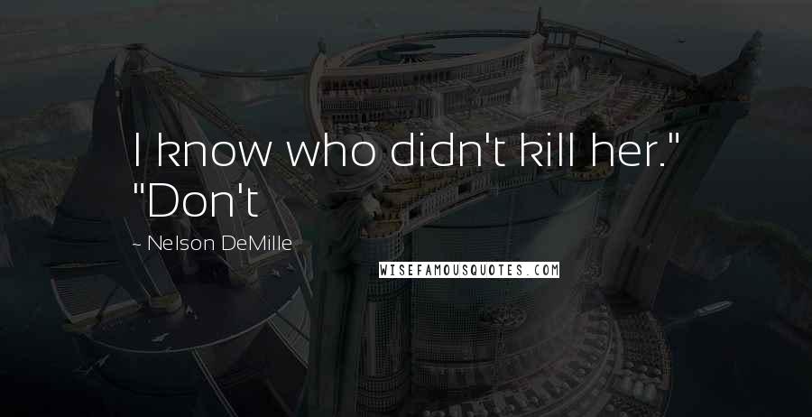 Nelson DeMille Quotes: I know who didn't kill her." "Don't