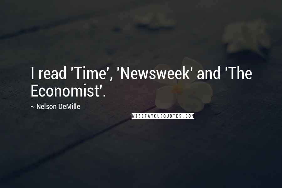 Nelson DeMille Quotes: I read 'Time', 'Newsweek' and 'The Economist'.
