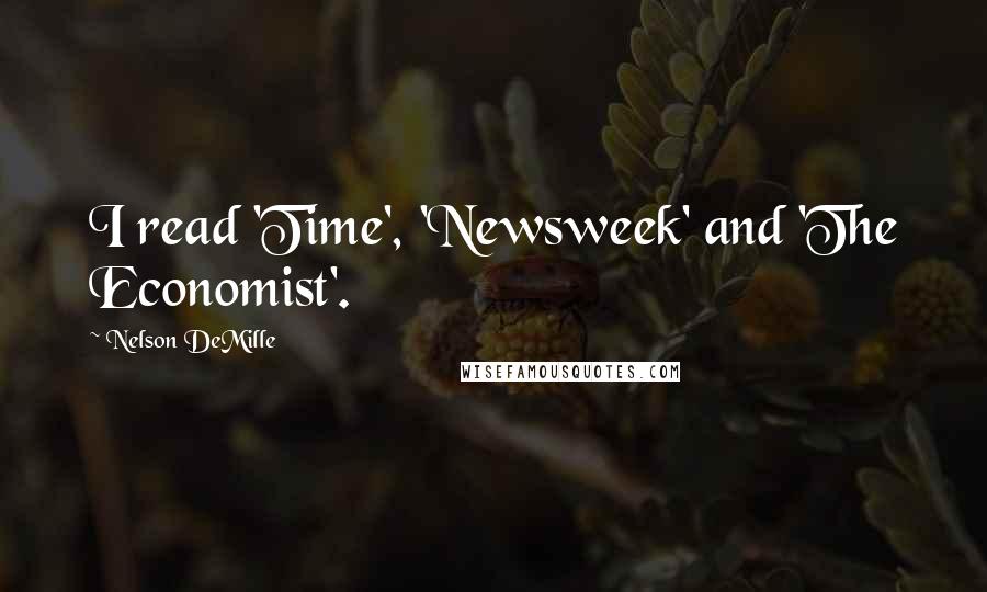 Nelson DeMille Quotes: I read 'Time', 'Newsweek' and 'The Economist'.