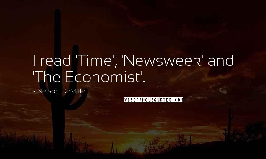 Nelson DeMille Quotes: I read 'Time', 'Newsweek' and 'The Economist'.
