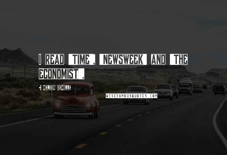 Nelson DeMille Quotes: I read 'Time', 'Newsweek' and 'The Economist'.
