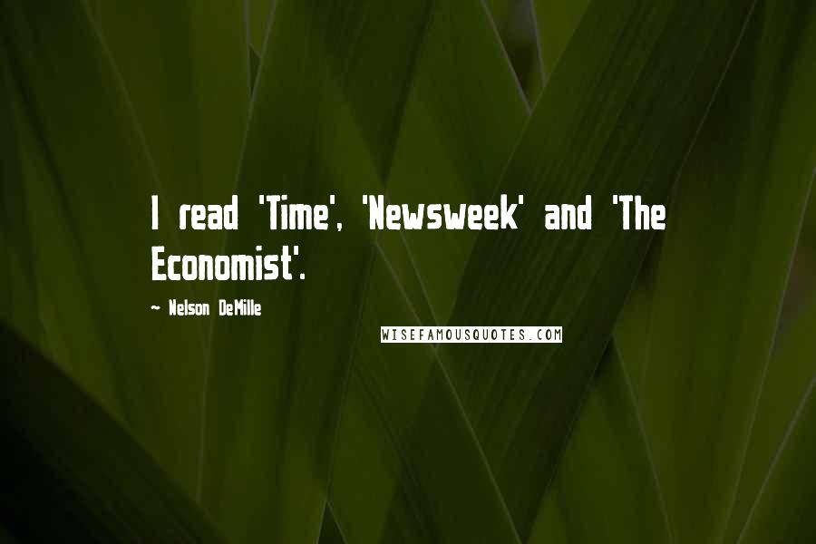 Nelson DeMille Quotes: I read 'Time', 'Newsweek' and 'The Economist'.