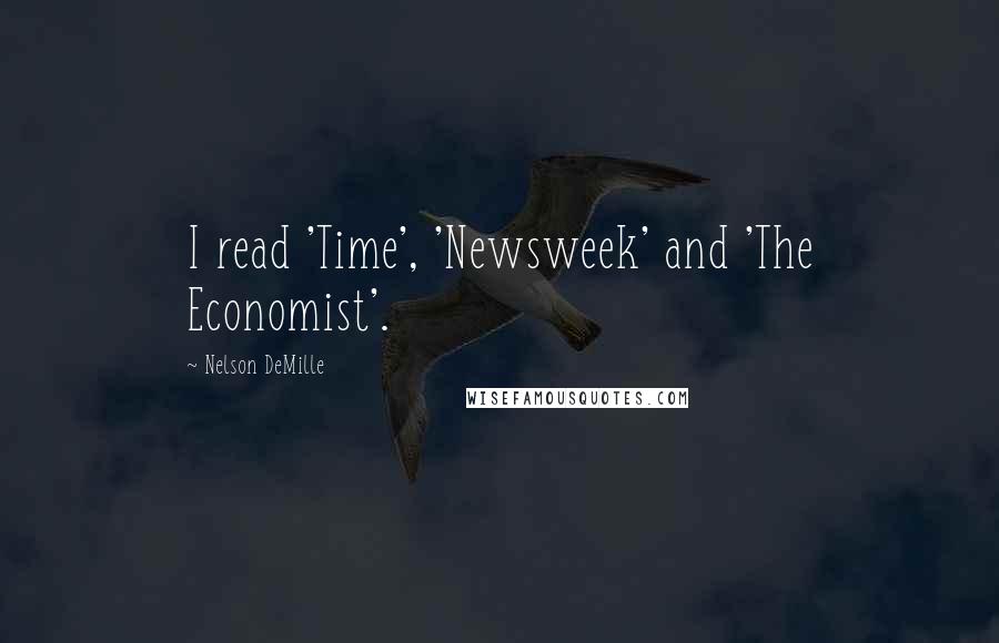 Nelson DeMille Quotes: I read 'Time', 'Newsweek' and 'The Economist'.