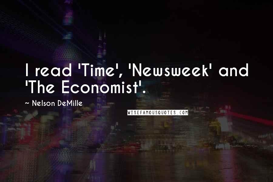 Nelson DeMille Quotes: I read 'Time', 'Newsweek' and 'The Economist'.
