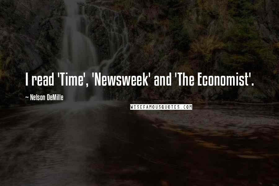 Nelson DeMille Quotes: I read 'Time', 'Newsweek' and 'The Economist'.