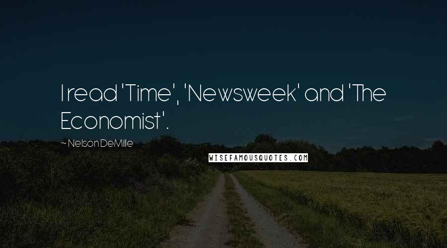 Nelson DeMille Quotes: I read 'Time', 'Newsweek' and 'The Economist'.