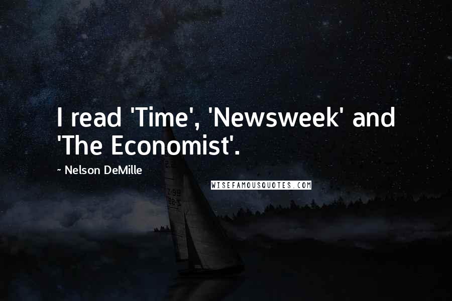 Nelson DeMille Quotes: I read 'Time', 'Newsweek' and 'The Economist'.