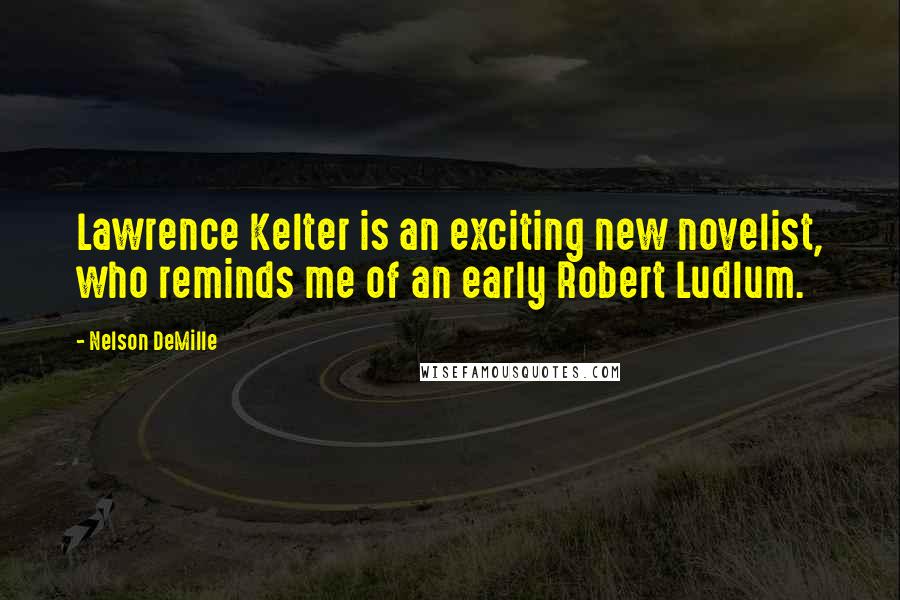 Nelson DeMille Quotes: Lawrence Kelter is an exciting new novelist, who reminds me of an early Robert Ludlum.