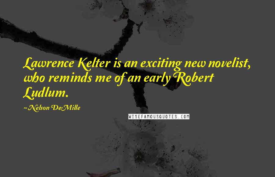 Nelson DeMille Quotes: Lawrence Kelter is an exciting new novelist, who reminds me of an early Robert Ludlum.