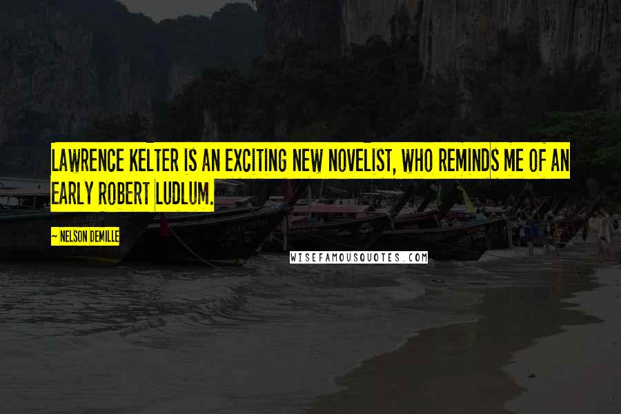 Nelson DeMille Quotes: Lawrence Kelter is an exciting new novelist, who reminds me of an early Robert Ludlum.