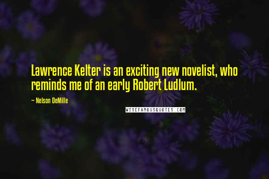 Nelson DeMille Quotes: Lawrence Kelter is an exciting new novelist, who reminds me of an early Robert Ludlum.