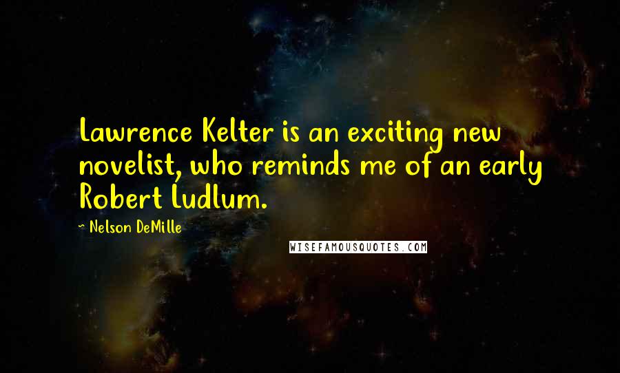 Nelson DeMille Quotes: Lawrence Kelter is an exciting new novelist, who reminds me of an early Robert Ludlum.