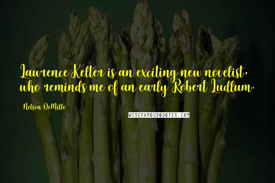 Nelson DeMille Quotes: Lawrence Kelter is an exciting new novelist, who reminds me of an early Robert Ludlum.