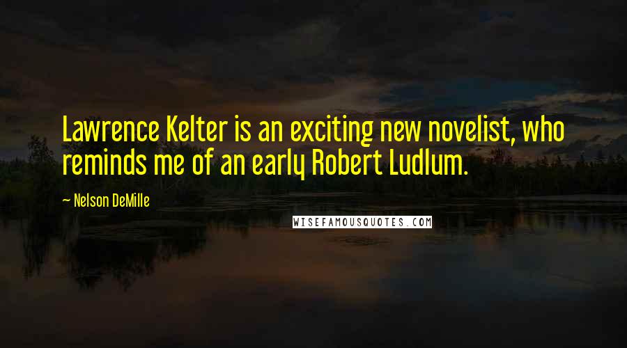 Nelson DeMille Quotes: Lawrence Kelter is an exciting new novelist, who reminds me of an early Robert Ludlum.