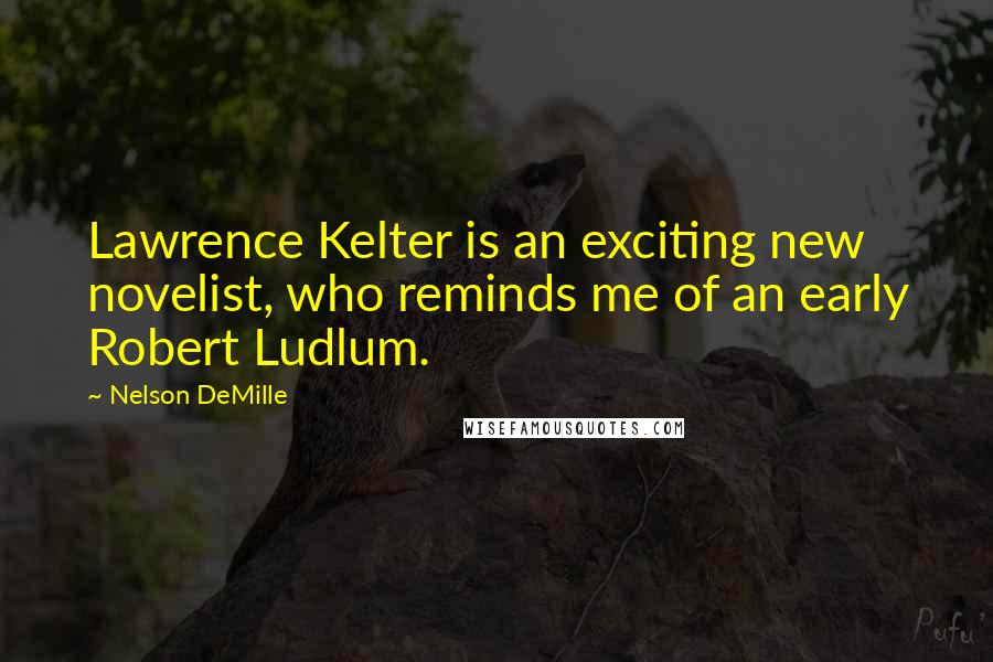 Nelson DeMille Quotes: Lawrence Kelter is an exciting new novelist, who reminds me of an early Robert Ludlum.