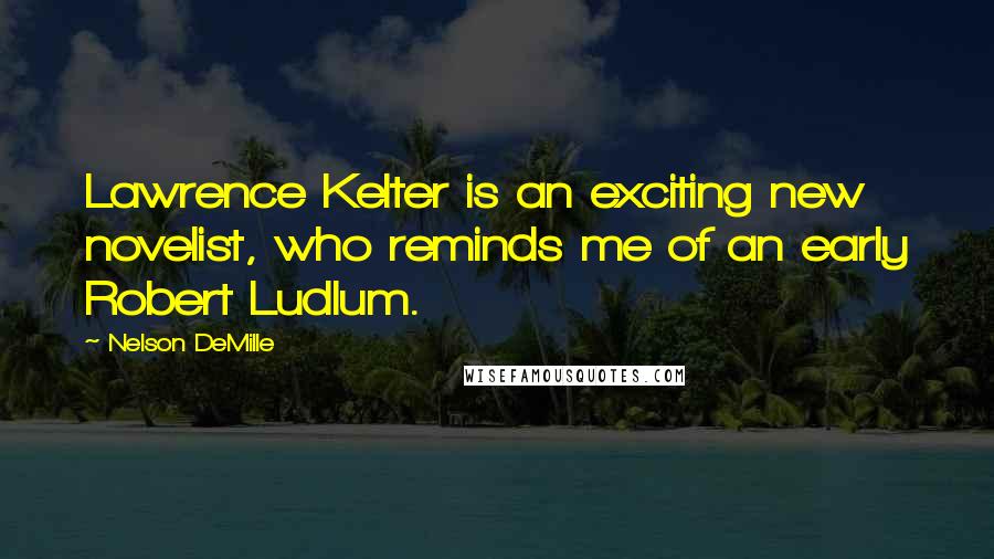 Nelson DeMille Quotes: Lawrence Kelter is an exciting new novelist, who reminds me of an early Robert Ludlum.