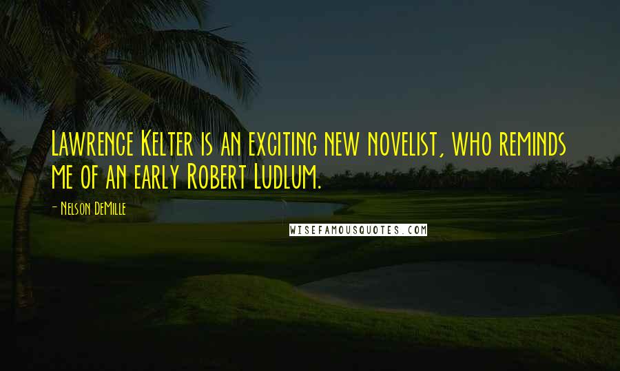 Nelson DeMille Quotes: Lawrence Kelter is an exciting new novelist, who reminds me of an early Robert Ludlum.