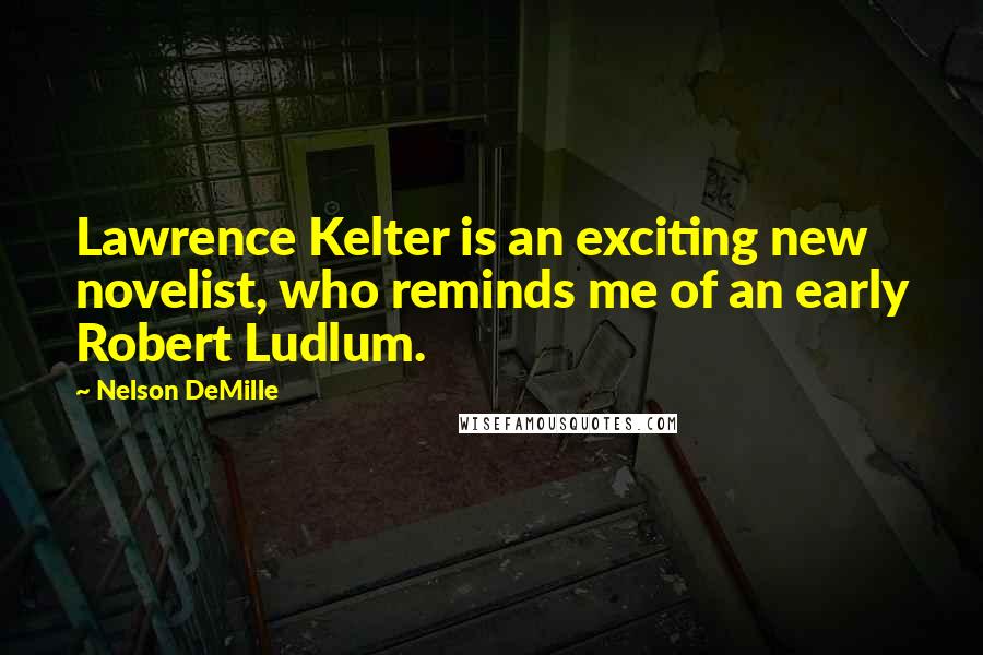 Nelson DeMille Quotes: Lawrence Kelter is an exciting new novelist, who reminds me of an early Robert Ludlum.