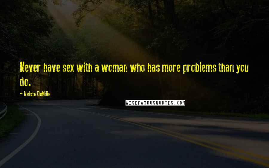 Nelson DeMille Quotes: Never have sex with a woman who has more problems than you do.