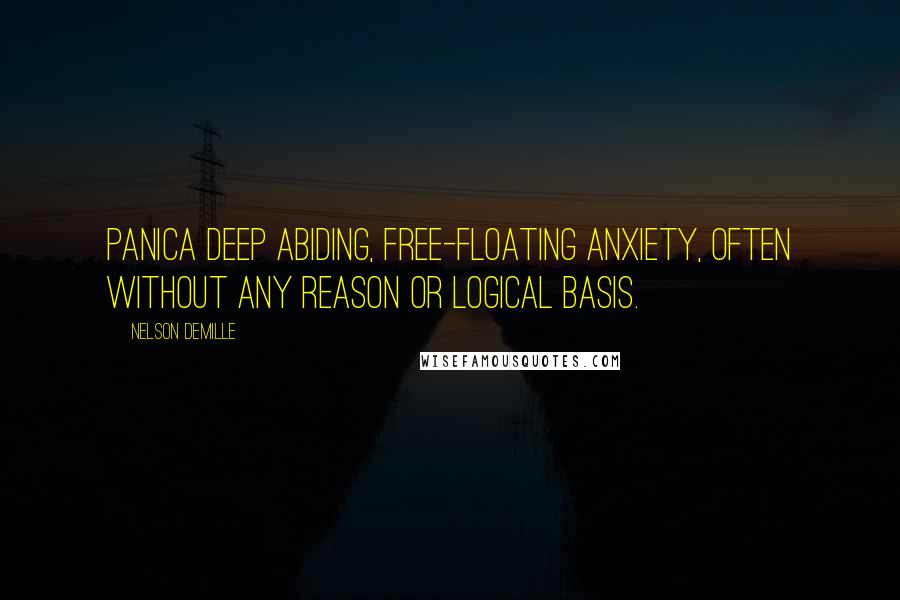 Nelson DeMille Quotes: Panica deep abiding, free-floating anxiety, often without any reason or logical basis.