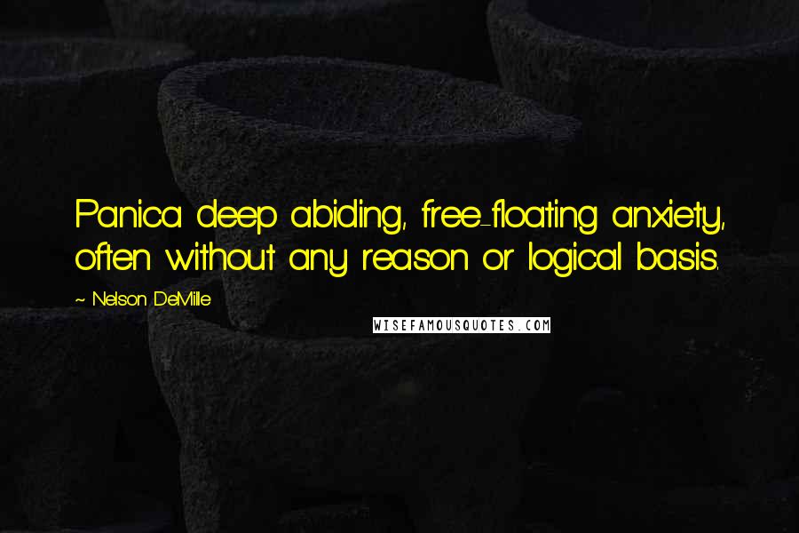 Nelson DeMille Quotes: Panica deep abiding, free-floating anxiety, often without any reason or logical basis.