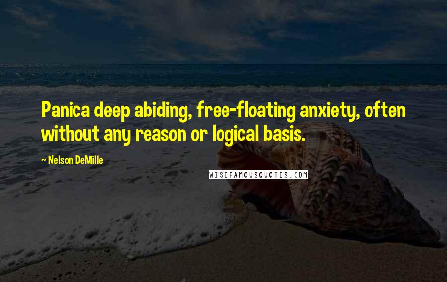 Nelson DeMille Quotes: Panica deep abiding, free-floating anxiety, often without any reason or logical basis.