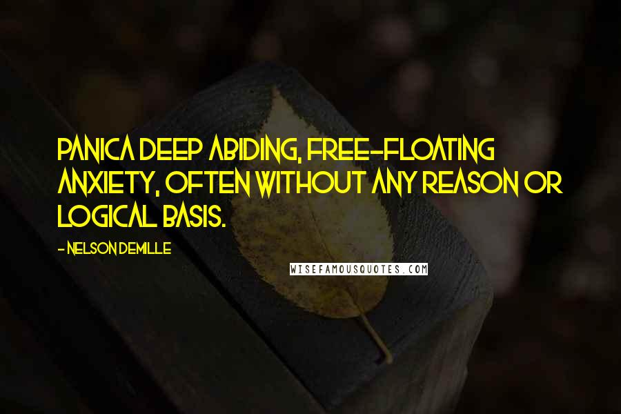 Nelson DeMille Quotes: Panica deep abiding, free-floating anxiety, often without any reason or logical basis.